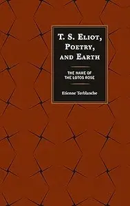 T.S. Eliot, Poetry, and Earth The Name of the Lotos Rose