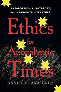 Ethics for Apocalyptic Times Theapoetics, Autotheory, and Mennonite Literature