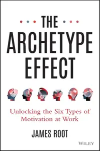 The Archetype Effect Unlocking The Six Types of Motivation at Work