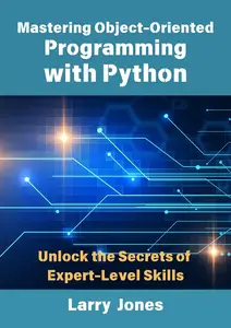 Mastering Object–Oriented Programming with Python Unlock the Secrets of Expert–Level Skills