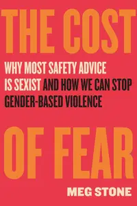 The Cost of Fear Why Most Safety Advice Is Sexist and How We Can Stop Gender–Based Violence