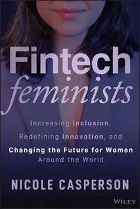 Fintech Feminists Increasing Inclusion, Redefining Innovation, and Changing the Future for Women Around the World