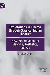 Explorations in Cinema through Classical Indian Theories New Interpretations of Meaning, Aesthetics, and Art (366 pages)