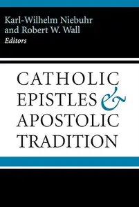 The Catholic Epistles and Apostolic Tradition A New Perspective on James to Jude