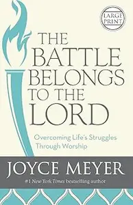 The Battle Belongs to the Lord Overcoming Life's Struggles Through Worship