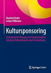 Kultursponsoring Systematische Planung von Partnerschaften zwischen Kulturakteuren und Unternehmen