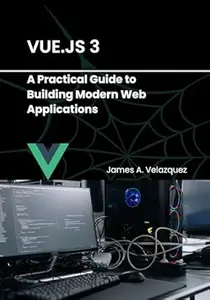 Vue.js 3 A Practical Guide to Building Modern Web Applications