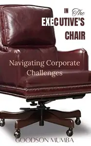 IN THE EXECUTIVE'S CHAIR NAVIGATING CORPORATE CHALLENGES