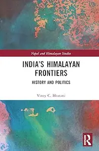 India's Himalayan Frontiers History and Politics