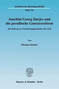 Joachim Georg Darjes und die preußische Gesetzesreform Ein Beitrag zur Entstehungsgeschichte des ALR