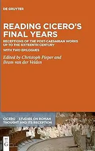 Reading Cicero's Final Years Receptions of the Post–Caesarian Works up to the Sixteenth Century – with two Epilogues