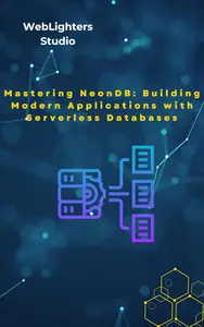 Mastering NeonDB Building Modern Applications with Serverless Databases