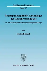 Rechtsphilosophische Grundlagen des Ressourcenschutzes Zu den normativen Ebenen der ökologischen Frage