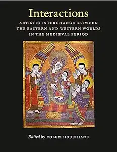 Interactions Artistic Interchange Between the Eastern and Western Worlds in the Medieval Period