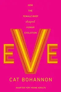 Eve (Adapted for Young Adults) How the Female Body Shaped Human Evolution