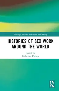 Histories of Sex Work Around the World (Routledge Research in Gender and History)