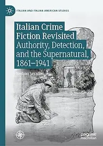 Italian Crime Fiction Revisited Authority, Detection, and the Supernatural, 1861–1941