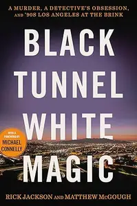 Black Tunnel White Magic A Murder, a Detective's Obsession, and '90s Los Angeles at the Brink