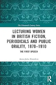 Lecturing Women in British Fiction, Periodicals and Public Orality, 1870–1910 The First Speech