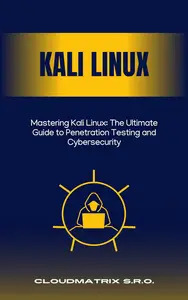 Mastering Kali Linux The Ultimate Guide to Penetration Testing and Cybersecurity