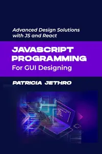 JavaScript Programming For GUI Designing Advanced Design Solutions with JS and React