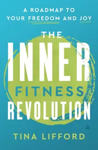 The Inner Fitness Revolution A Roadmap to Your Freedom and Joy