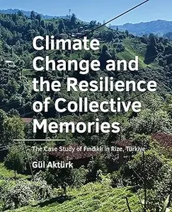 Climate Change and the Resilience of Collective ­Memories The Case Study of Fındıklı in Rize, Türkiye