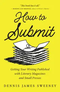 How to Submit Getting Your Writing Published with Literary Magazines and Small Presses