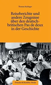 Reiseberichte und andere Zeugnisse über den deutsch–britischen Pas de deux in der Geschichte