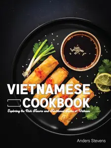 Vietnamese Cookbook Exploring the Rich Flavors and Traditional Tastes of Vietnam (Best Cookbook from The World 14)