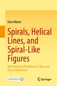 Spirals, Helical Lines, and Spiral–Like Figures Mathematical Playfulness in Two and Three Dimensions