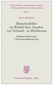 Menschenbilder im Wandel ihrer Aspekte von Vernunft– zu Mischwesen Ideengeschichte einer Verfassungsanthropologie