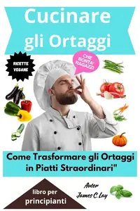 Cucinare gli Ortaggi Ricette Tradizionali e Internazionali