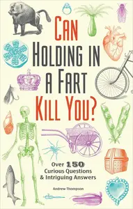 Can Holding in a Fart Kill You Over 150 Curious Questions and Intriguing Answers