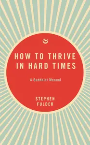 How to Thrive in Hard Times A Buddhist Manual