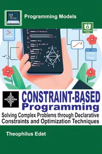 Constraint–Based Programming Solving Complex Problems through Declarative Constraints and Optimization Techniques