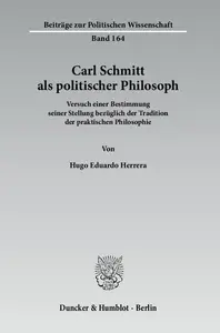 Carl Schmitt als politischer Philosoph Versuch einer Bestimmung seiner Stellung bezüglich der Tradition der praktischen Philos