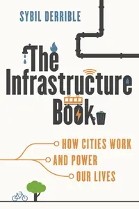 The Infrastructure Book How Cities Work and Power Our Lives