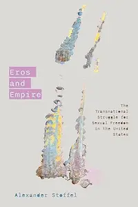 Eros and Empire The Transnational Struggle for Sexual Freedom in the United States