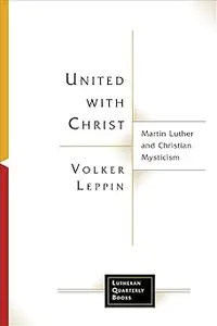 United with Christ Martin Luther and Christian Mysticism