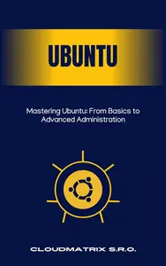 Mastering Ubuntu From Basics to Advanced Administration