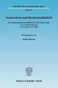 Justizreform und Rechtsstaatlichkeit Forschungssymposium anläßlich des 100. Geburtstages von Carl Hermann Ule (26.2.1907 – 16