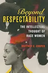 Beyond Respectability The Intellectual Thought of Race Women