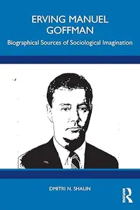 Erving Manuel Goffman Biographical Sources of Sociological Imagination