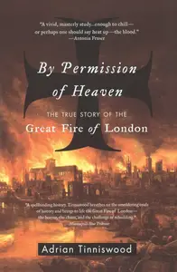 By Permission of Heaven The True Story of the Great Fire of London