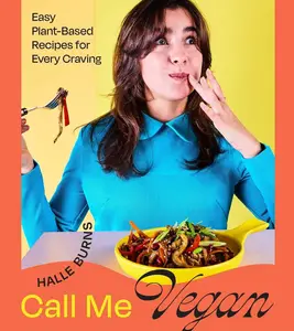 Call Me Vegan Easy Plant–Based Recipes for Every Craving (A Cookbook)