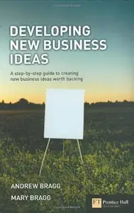 Developing New Business Ideas A Step–by–step Guide to Creating New Business Ideas Worth Backing