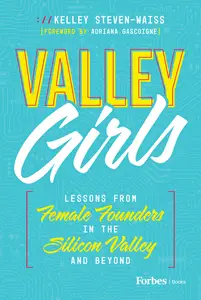 Valley Girls Lessons From Female Founders in the Silicon Valley and Beyond