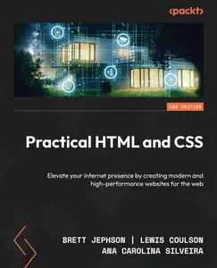 Practical HTML and CSS Elevate your internet presence by creating modern and high–performance websites for the web