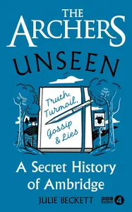 The Archers Unseen A Secret History of Ambridge